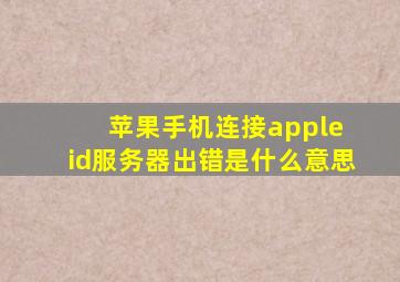 苹果手机连接apple id服务器出错是什么意思